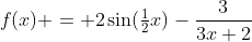 f(x) = 2\sin(\tfrac12x)-\frac{3}{3x+2}