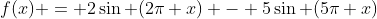 f(x) = 2\sin (2\pi x) - 5\sin (5\pi x)