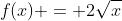 f(x) = 2\sqrt{x}