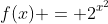 f(x) = 2^{x^2}~\implies~f(2)=2^{2^2} = 16