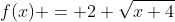f(x) = 2 \sqrt{x+4}