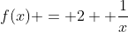 f(x) = 2+ \frac{1}{x}