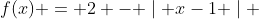 f(x) = 2 - \mid x-1 \mid 