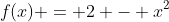 f(x) = 2 - x^2