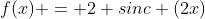 f(x) = 2 sinc (2x)
