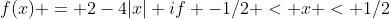 f(x) = 2-4|x| if -1/2 < x < 1/2