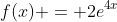 f(x) = 2e^4^x
