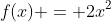 f(x) = 2x^2