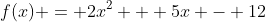 f(x) = 2x^2 + 5x - 12