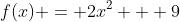 f(x) = 2x^2 + 9