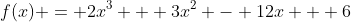 f(x) = 2x^3 + 3x^2 - 12x + 6