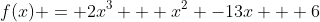 f(x) = 2x^3 + x^2 -13x + 6