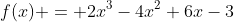 f(x) = 2x^3-4x^2+6x-3