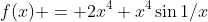 f(x) = 2x^4+x^4\sin{1/x}