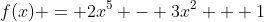 f(x) = 2x^5 - 3x^2 + 1