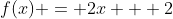 f(x) = 2x + 2