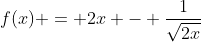 f(x) = 2x - \frac{1}{\sqrt{2x}}