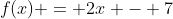 f(x) = 2x - 7