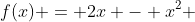 f(x) = 2x - x^2 