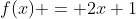 f(x) = 2x+1
