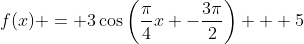 f(x) = 3\cos\left(\frac{\pi}{4}x -\frac{3\pi}{2}\right) + 5