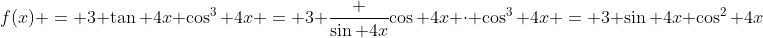 f(x) = 3 \tan 4x \cos^3 4x = 3 \frac {\sin 4x}{\cos 4x} \cdot \cos^3 4x = 3 \sin 4x \cos^2 4x