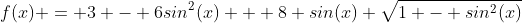 f(x) = 3 - 6sin^2(x) + 8 sin(x) \sqrt{1 - sin^2(x)}