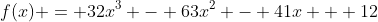 f(x) = 32x^3 - 63x^2 - 41x + 12