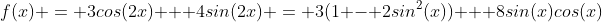 f(x) = 3cos(2x) + 4sin(2x) = 3(1 - 2sin^2(x)) + 8sin(x)cos(x)