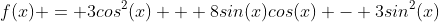 f(x) = 3cos^2(x) + 8sin(x)cos(x) - 3sin^2(x)