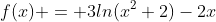 f(x) = 3ln(x^2+2)-2x