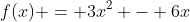 f(x) = 3x^2 - 6x