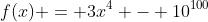 f(x) = 3x^4 - 10^{100}