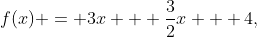 f(x) = 3x + \frac32x + 4,