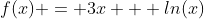 f(x) = 3x + ln(x)