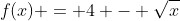 f(x) = 4 - \sqrt{x}