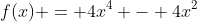 f(x) = 4x^4 - 4x^2