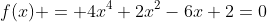 f(x) = 4x^4+2x^2-6x+2=0