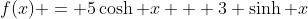 f(x) = 5\cosh x + 3 \sinh x