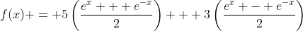 f(x) = 5\left(\frac{e^{x} + e^{-x}}{2}\right) + 3\left(\frac{e^{x} - e^{-x}}{2}\right)