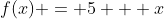 f(x) = 5 + x