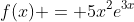 f(x) = 5x^2e^{3x}