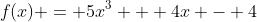 f(x) = 5x^3 + 4x - 4