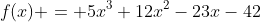 f(x) = 5x^3+12x^2-23x-42