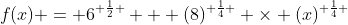 f(x) = 6^{ \frac{1}{2} } + (8)^{ \frac{1}{4} } \times (x)^{ \frac{1}{4} }