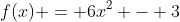 f(x) = 6x^2 - 3