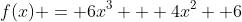 f(x) = 6x^3 + 4x^2+ 6