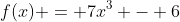 f(x) = 7x^3 - 6