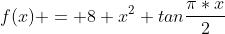 f(x) = 8+x^2+tan{\frac{\pi*x}{2}}