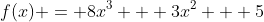 f(x) = 8x^3 + 3x^2 + 5